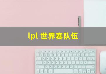 lpl 世界赛队伍